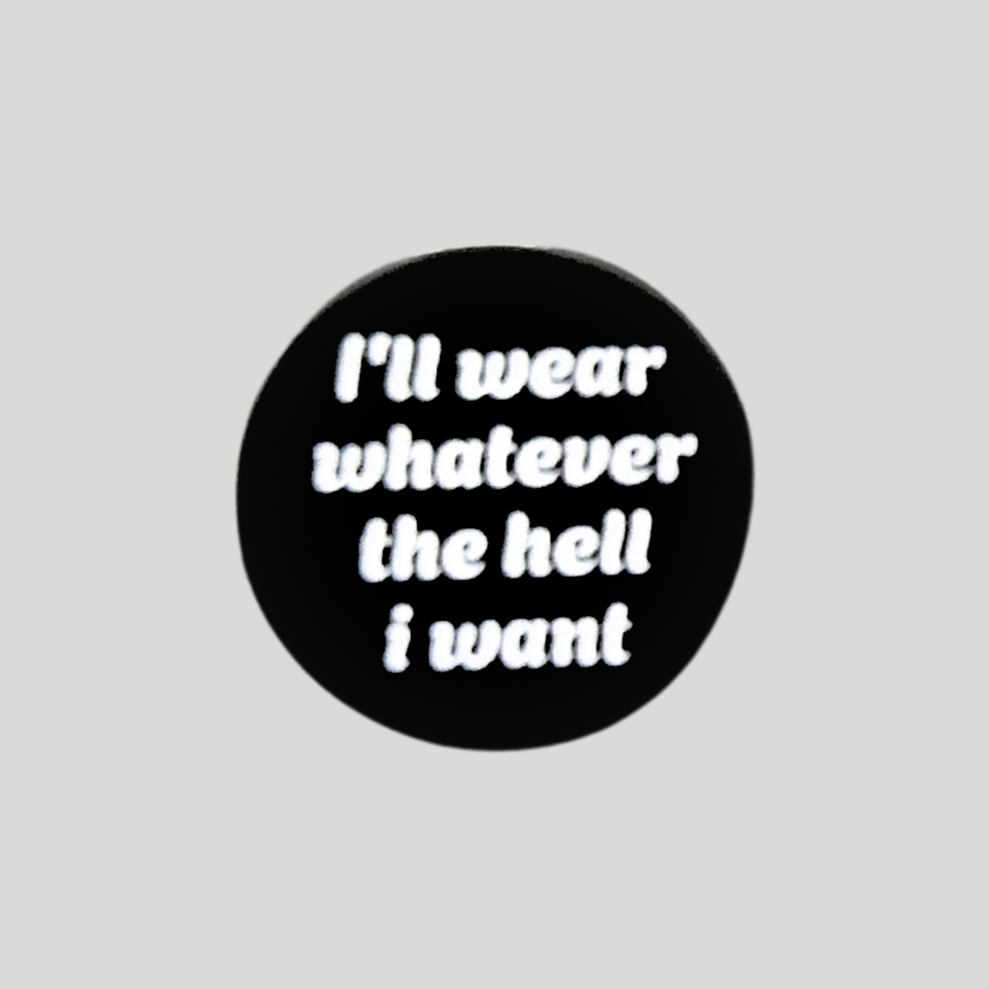 I'll wear whatever - fun pin badge
